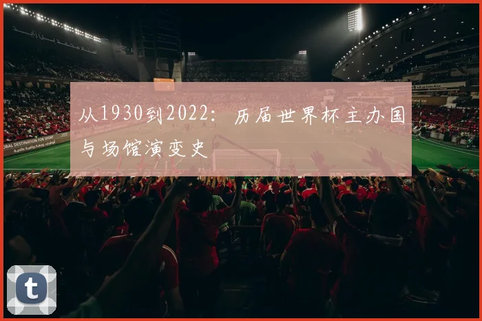 从1930到2022：历届世界杯主办国与场馆演变史