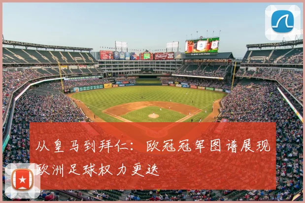从皇马到拜仁：欧冠冠军图谱展现欧洲足球权力更迭