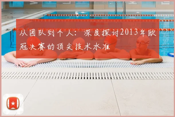 从团队到个人：深度探讨2013年欧冠决赛的顶尖技术水准